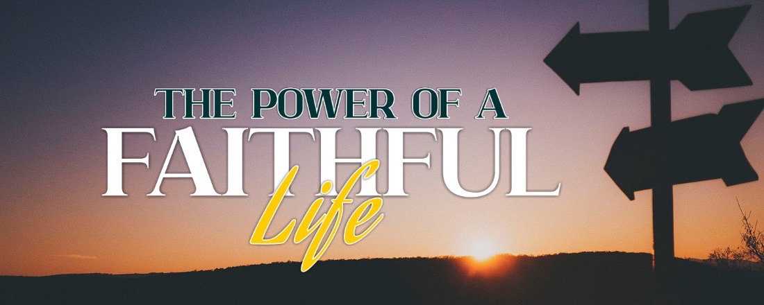 THE POWER OF A FAITHFUL LIFE (Part 1)