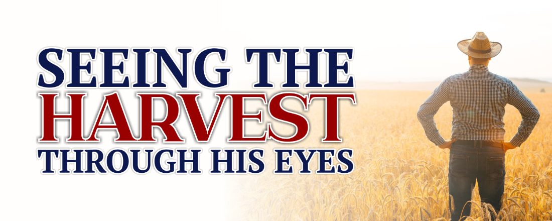 SEEING THE HARVEST THROUGH HIS EYES